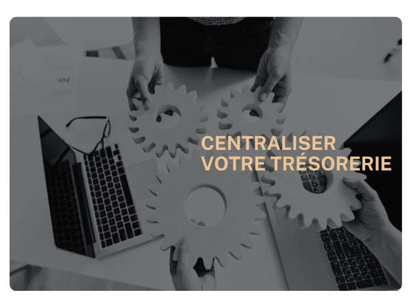 Centralisation de votre trésorerie