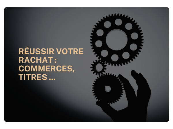 réussir votre rachat : commerces, titres, murs