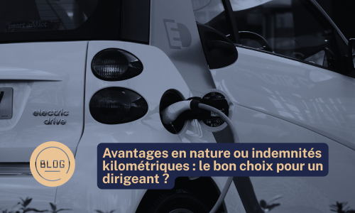 Avantages en nature ou indemnités kilométriques le bon choix pour un dirigeant